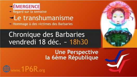 Chronique des Barbaries du 18/12/2020 - Le transhumanisme : 1ère Partie