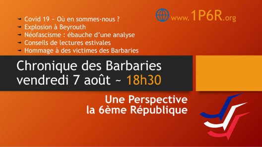 Chronique des Barbaries du 07/08/2020 – Covid 19 ~ Situation; Explosion à Beyrouth ; Néofascisme ; Conseils de lectures estivales