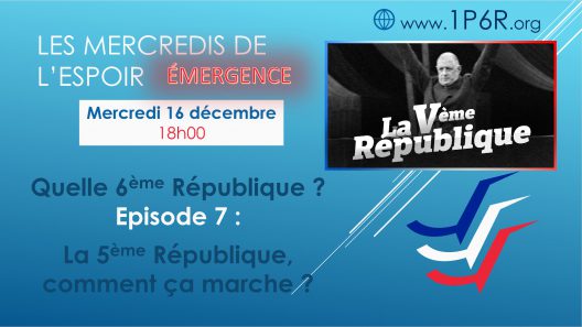 Mercredis de l'Espoir du 16/12/2020 - Quelle 6ème République ? Episode 7 : La 5ème République, comment ça marche ?