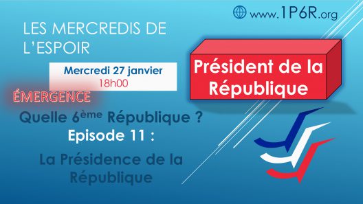 Mercredis de l'Espoir du 27/01/2021 - Quelle 6ème République ? Episode 11 :  La Présidence de la République