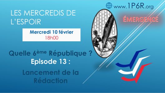 Mercredis de l'Espoir du 10 février 2021 : Quelle 6ème République ? Episode 13 : Lancement de la Rédaction de la Constitution
