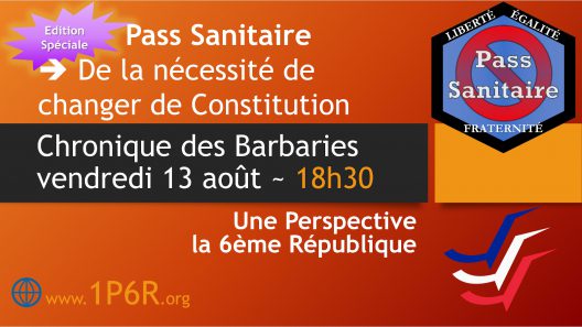Chronique des Barbaries du 13 août : Édition Spéciale - Pass Sanitaire ⇒ De la nécessité de changer de Constitution