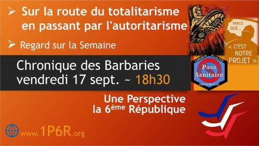 Chronique des Barbaries du vendredi 17 septembre 2021 : Sur la route du totalitarisme en passant par l'autoritarisme ; Regard sur la Semaine