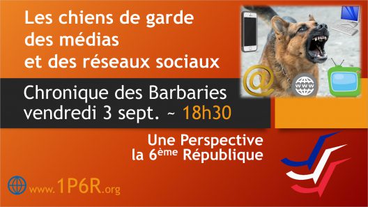 Chronique des Barbaries du vendredi 3 septembre 2021 : Les chiens de garde des médias et des réseaux sociaux