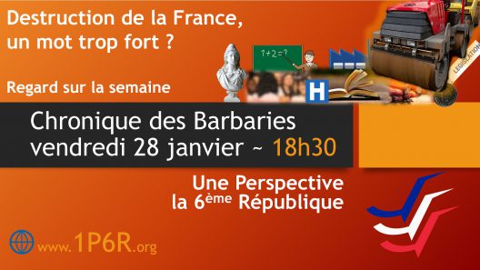 Chronique des Barbaries du vendredi 28 janvier 2022 : Destruction de la France, un mot trop fort ? Regard sur la semaine