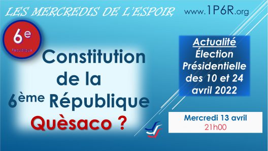 Mercredis de l'Espoir du 13 avril 2022  Constitution de la 6ème République quèsaco ? Actualité  Élection Présidentielle des 10 et 24 avril 2022.