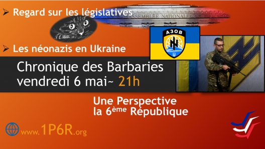 Chronique des Barbaries du vendredi 6 mai 2022 : Regard sur les législatives, les néonazis en Ukraine.