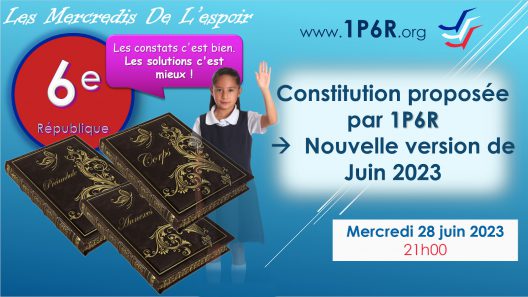 Mercredis de l’Espoir du 28 juin 2023 : Nouvelle version de la Constitution proposée par 1P6R.