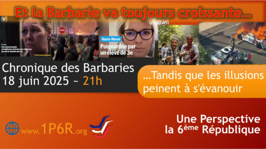 Chronique des Barbaries du 18 juin 2025 : Et la Barbarie va toujours croissante…Tandis que les illusions peinent à s'évanouir